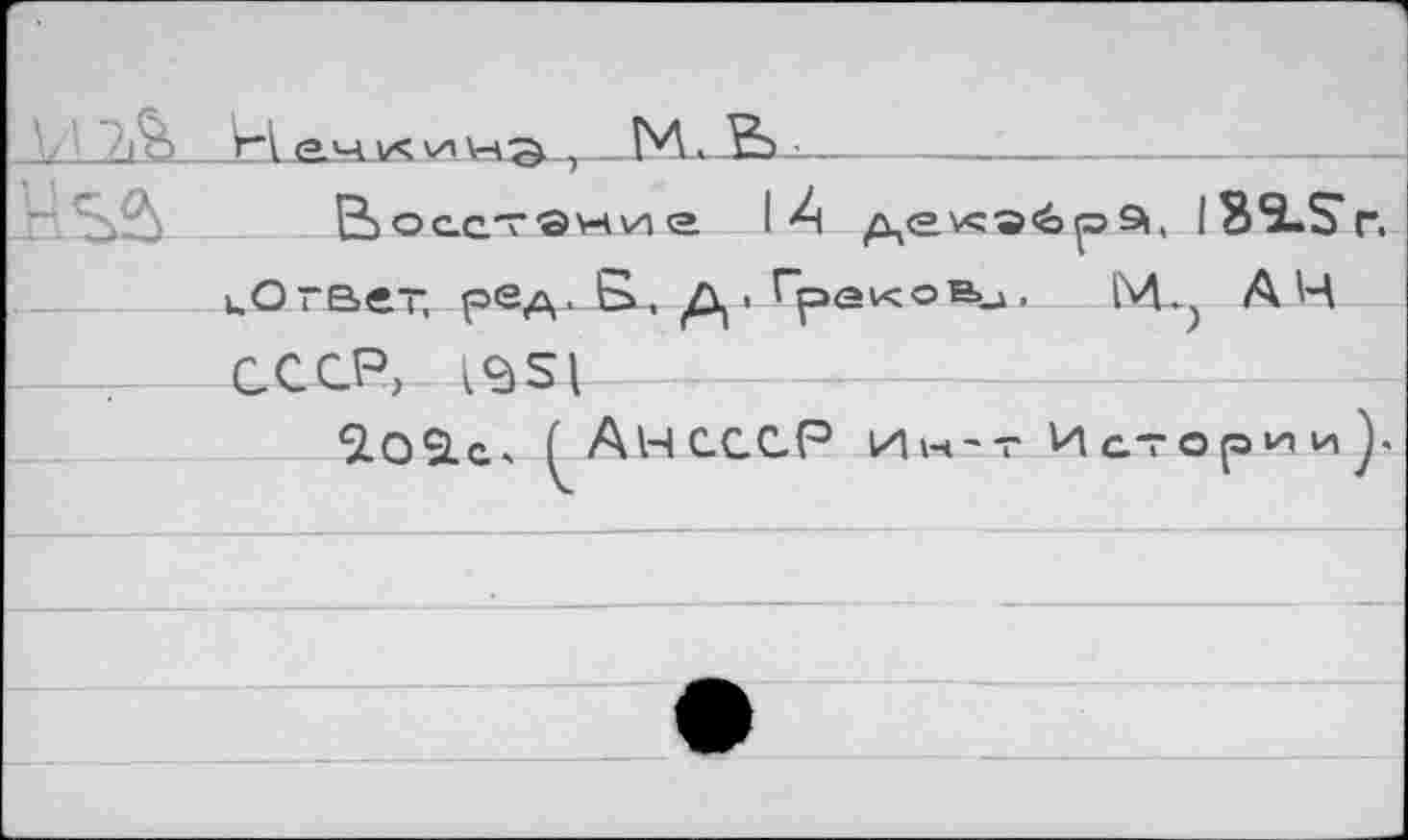 ﻿Восстаниг \А /це \с»<6р 13*2-? кОгвет, рвд. В, д > Гракоа_1,	1М^ АН
СССР, 1^51--------.-------------
2-O9.Cs ( Ан СССР Идн’Т Истории